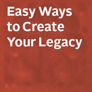 Easy Ways to Create Your Legacy